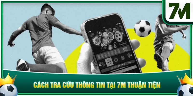 Cách tra cứu thông tin tại 7M thuận tiện
