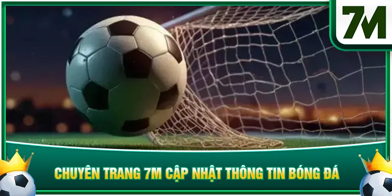 Chuyên trang 7M cập nhật thông tin bóng đá