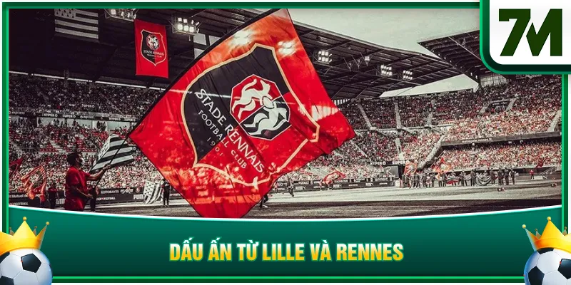 Dấu ấn từ Lille và Rennes