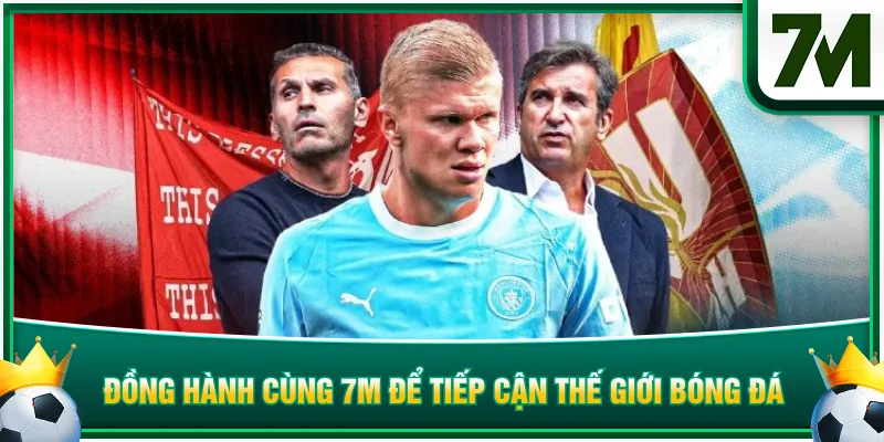 Đồng hành cùng 7M để tiếp cận thế giới bóng đá