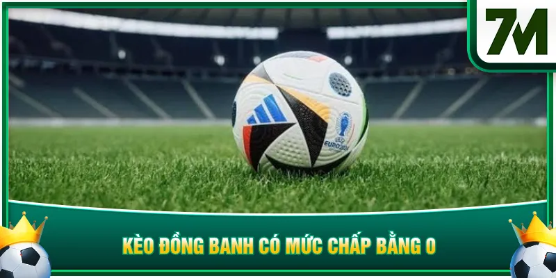 Kèo đồng banh có mức chấp được xác định bằng 0