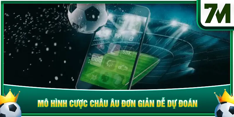 Mô hình cược châu Âu đơn giản dễ dự đoán