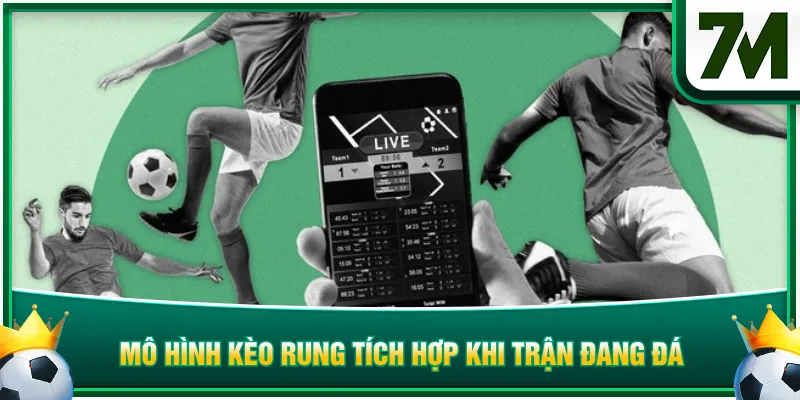 Mô hình kèo rung tích hợp khi trận đang đá