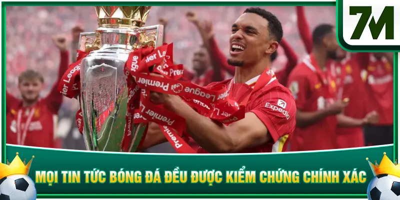Mọi tin tức bóng đá đều được kiểm chứng chính xác