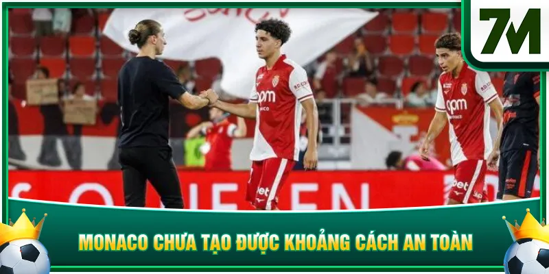 Monaco chưa tạo được khoảng cách an toàn