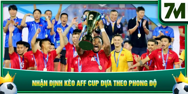 Nhận định kèo AFF Cup dựa theo phong độ