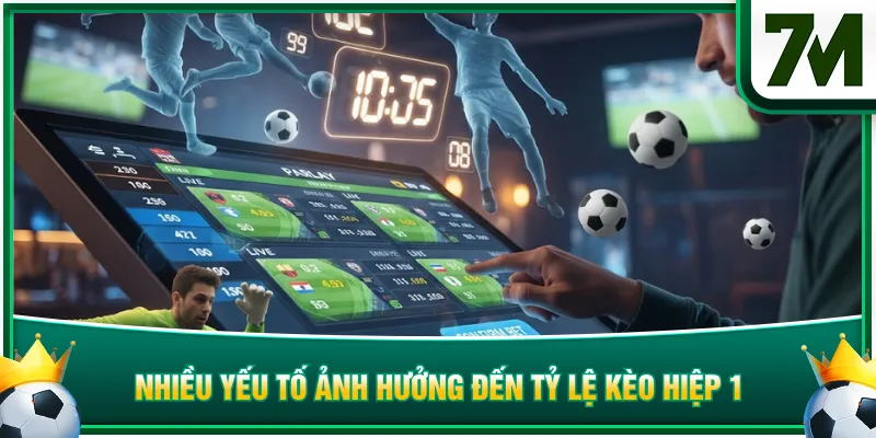 Nhiều yếu tố ảnh hưởng đến tỷ lệ kèo hiệp 1