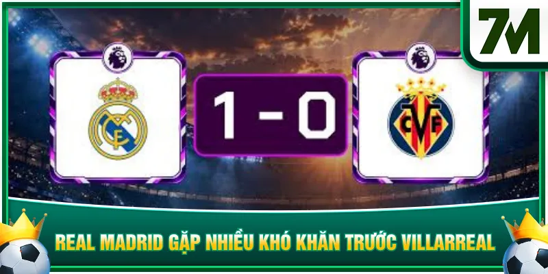 Real Madrid gặp nhiều khó khăn trước Villarreal
