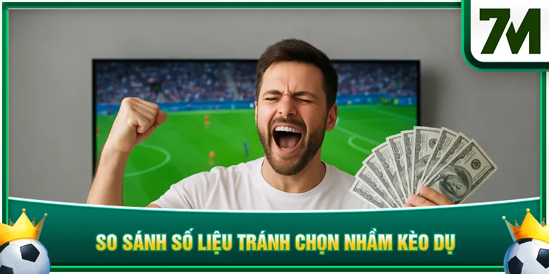 So sánh số liệu tránh chọn nhầm kèo dụ