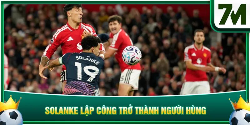 Solanke lập công trở thành người hùng