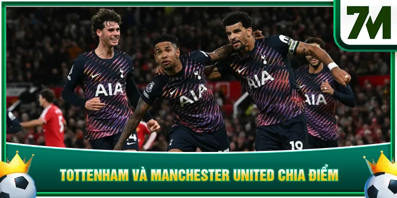 Tottenham và Manchester United chia điểm sau trận cầu kịch tính